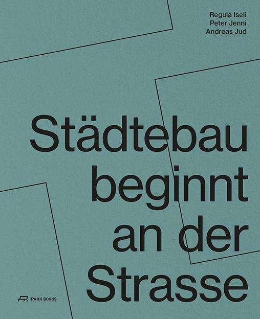 Städtebau beginnt an der Strasse (Deutsch, Andreas Jud, Peter Jenni, ZHAW Departement Architektur, Regula Iseli, Institut Urban Landscape, 2024)
