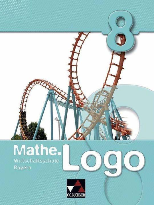 Actual product image Mathe.Logo 8. Wirtschaftsschule Bayern (German, Michael Little, Eva Fischer, Thomas Prill, Sandro Reinhardt, Maximilian Heel, Petra Kraft, Andrew Gilg, Patricia Weixler, Sonja Krause, Ingolf Enghardt, 2016)