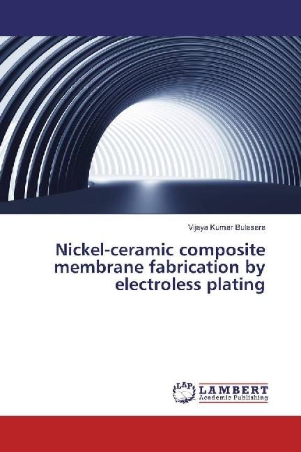 Produktbild Nickel-ceramic composite membrane fabrication by electroless plating (Vijaya Kumar Bulasara, 2016)
