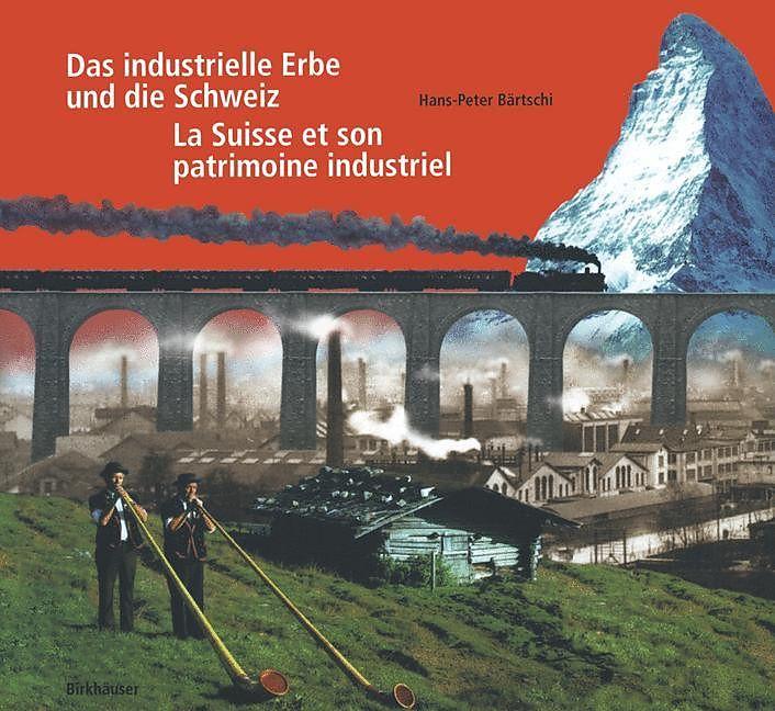 Produktbild Das industrielle Erbe und die Schweiz / La Suisse et son patrimoine industriel (Deutsch, Französisch, Hans-Peter Bärtschi)