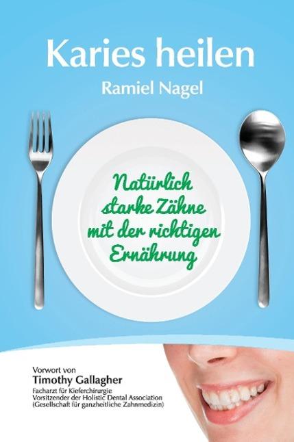 Cure tooth decay: Naturally Strong Teeth With The Right Nutrition (German, Ramiel Nagel, 2012)