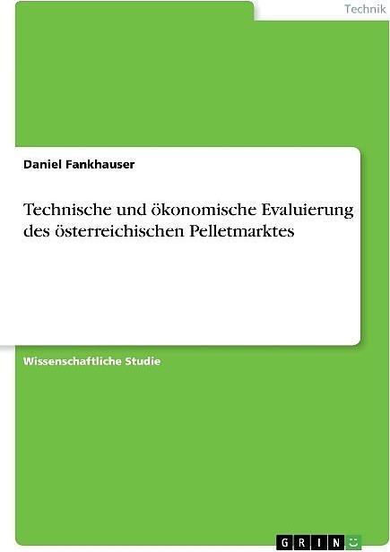 Produktbild Technische und ökonomische Evaluierung des österreichischen Pelletmarktes (Deutsch)