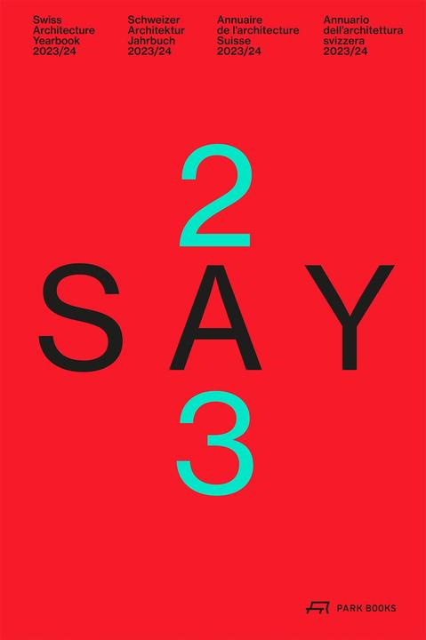 Image du produit SAY 2023 (Anglais, Français, Allemand, Italien, construire + habiter, S AM Musée suisse d'architecture|Andreas Ruby|SAS Fondation Architecture Suisse|Daniel Kurz|werk, S AM Musée suisse d'architecture|Andreas Ruby|bauen + wohnen werk|Daniel Kurz|SAS Fondation Architecture Suisse, 2023)