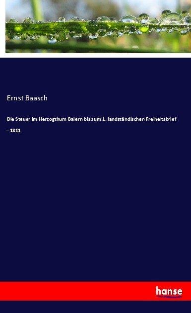 Produktbild Die Steuer im Herzogthum Baiern bis zum 1. landständischen Freiheitsbrief - 1311 (Ernst Baasch, 2017)