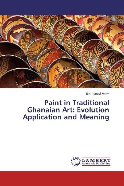 Produktbild Paint in Traditional Ghanaian Art: Evolution Application and Meaning (Deutsch, Emmanuel Antwi, 2016)