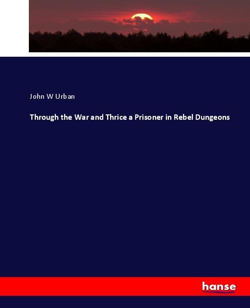 Actual product image Through the War and Thrice a Prisoner in Rebel Dungeons (German, John W Urban, 2017)