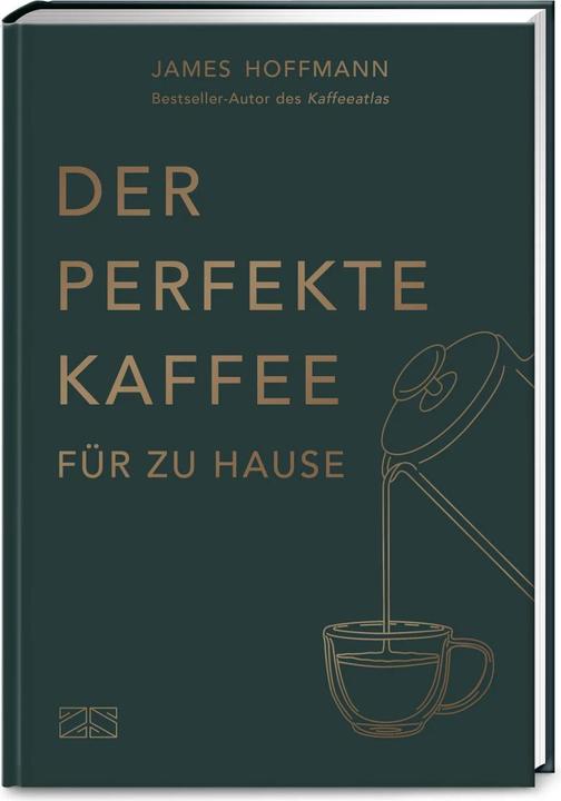 Der perfekte Kaffee für zu Hause – Das Praxis-Handbuch für Kaffeeliebhaber, Baristas und (Deutsch, James Hoffmann, 2023)