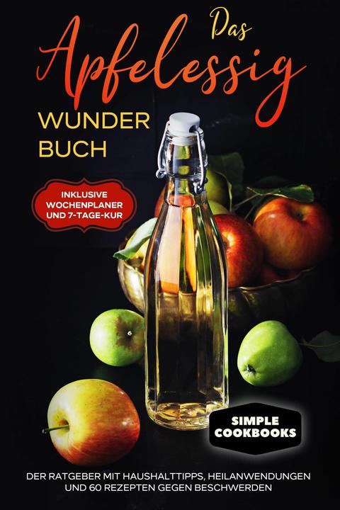 Produktbild Das Apfelessig Wunder Buch: Der Ratgeber mit Haushalttipps, Heilanwendungen und 60 Rezepten geg (Deutsch, Simple Cookobooks, 2024)