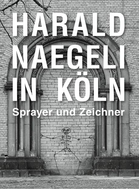 Harald Naegeli in Köln. Sprayer und Zeichner (Deutsch, Moritz Woelk, 2022)