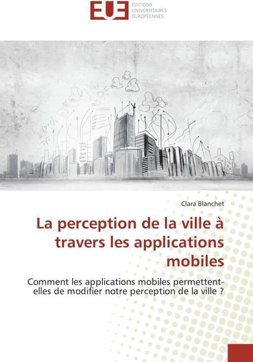 Actual product image La perception de la ville à travers les applications mobiles (Clara Blanchet, 2017)
