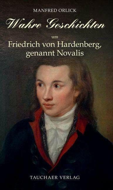 Wahre Geschichten um Friedrich von Hardenberg, genannt Novalis (German, Manfred Orlick, 2023)