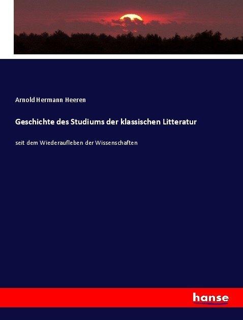 Produktbild Geschichte des Studiums der klassischen Litteratur (Arnold Hermann Heeren, 2017)