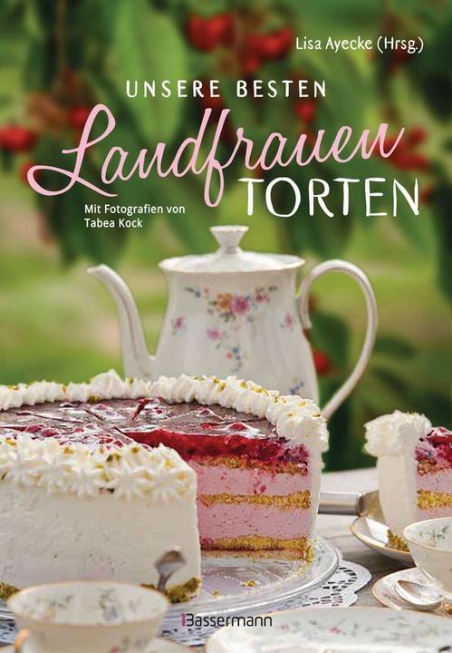 Produktbild Unsere besten Landfrauen-Torten - Die beliebtesten Rezepte aus bäuerlichen Hofcafés (Deutsch, Lisa Ayecke, 2020)
