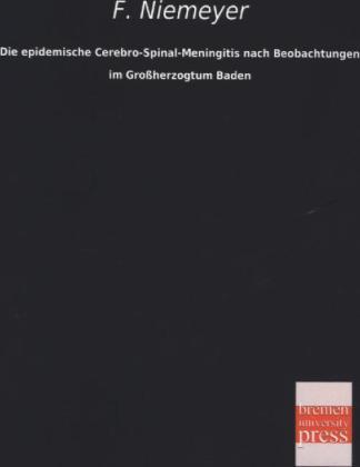 Actual product image Die epidemische Cerebro-Spinal-Meningitis nach Beobachtungen im Grossherzogtum Baden (German, Felix von Niemeyer, 2013)
