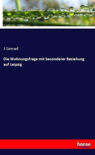 Actual product image Die Wohnungsfrage mit besonderer Beziehung auf Leipzig (J Gensel, 2017)