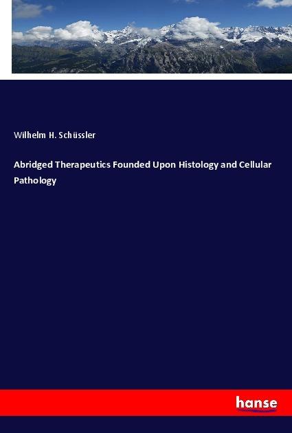Actual product image Abridged Therapeutics Founded Upon Histology and Cellular Pathology (German, Wilhelm H. Schüssler, 2017)