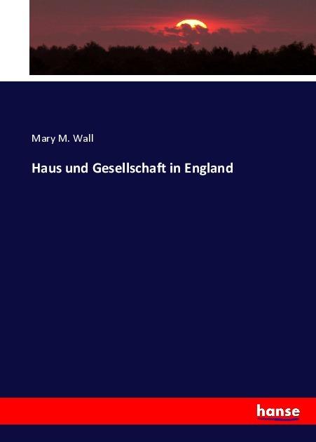 Produktbild Haus und Gesellschaft in England (Deutsch, Mary M. Wall, 2017)
