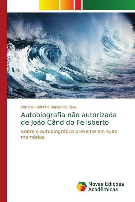 Immagine prodotto Autobiografia não autorizada de João Cândido Felisberto (Patrícia Coutinho Rangel da Silva, 2018)