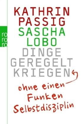 Dinge geregelt kriegen ohne einen Funken Selbstdisziplin (Deutsch, Kathrin Passig)