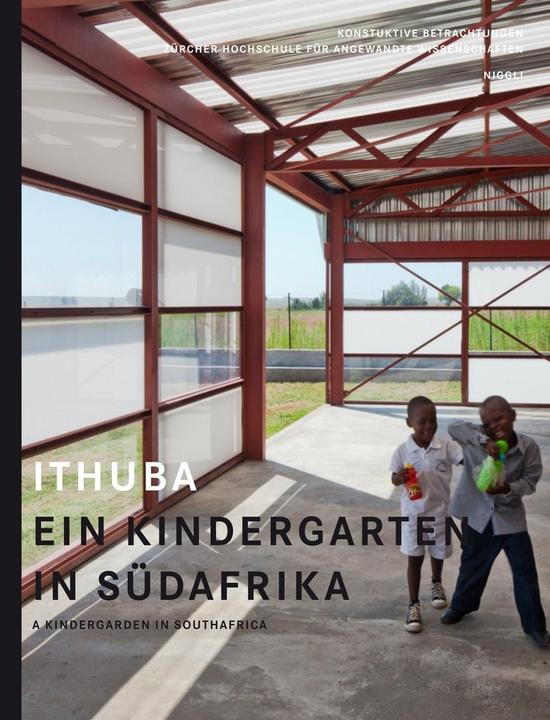 Produktbild Ithuba. Ein Kindergarten in Südafrika (Deutsch, Englisch, Christoph Wieser, Niko Nikolla, Beat Waeber, Institut Konstruktives Entwerfen ZHAW, Stefan Zopp, 2013)
