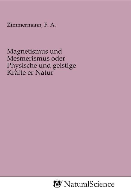 Actual product image MV-NaturalScience Magnetismus und Mesmerismus oder Physische und geistige Kräfte er Natur (F. A. Zimmermann, 2020)