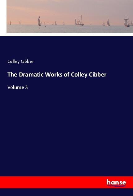 Image du produit The Dramatic Works of Colley Cibber (Colley Cibber, 2017)