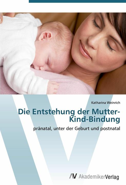 Produktbild Die Entstehung der Mutter-Kind-Bindung (Deutsch, Katharina Weinrich, 2012)