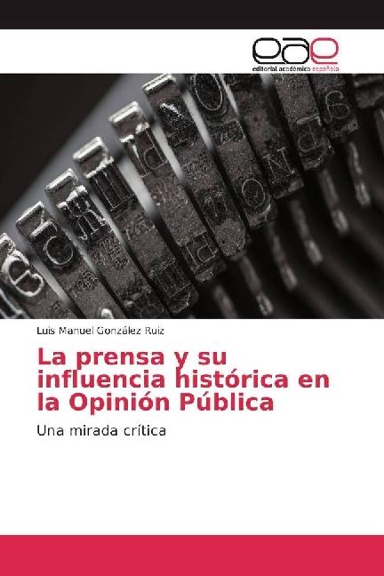Produktbild La prensa y su influencia histórica en la Opinión Pública (Luis Manuel González Ruiz, 2017)