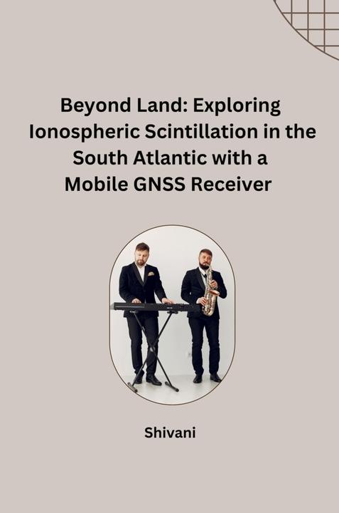 Actual product image Beyond Land: Exploring Ionospheric Scintillation in the South Atlantic with a Mobile GNSS Receiver (German, Shivani, 2024)