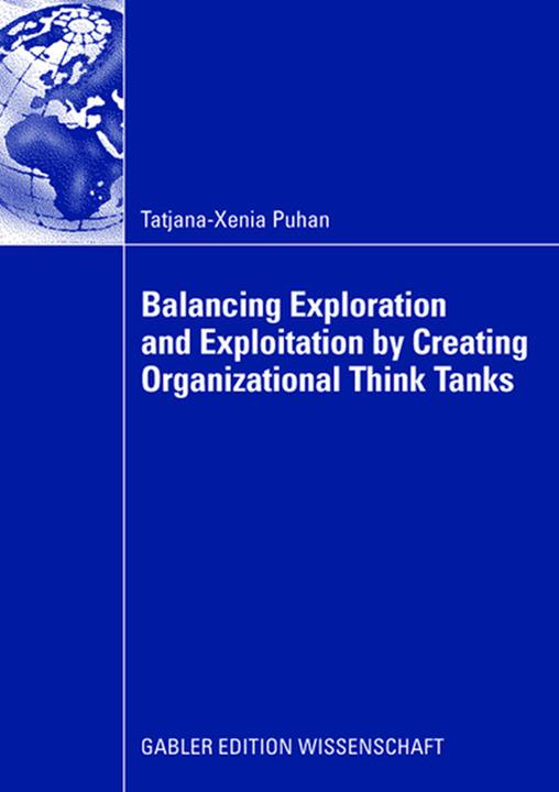Actual product image Balancing exploration and exploitation by creating organizational think tanks (German, Tatjana-Xenia Puhan, 2008)