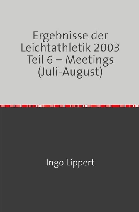 Actual product image Ergebnisse der Leichtathletik 2003 Teil 6 - Meetings (Juli-August) (German, Ingo Lippert, 2018)