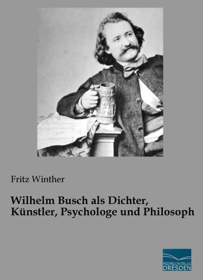 Produktbild Wilhelm Busch als Dichter, Künstler, Psychologe und Philosoph (Deutsch, Fritz Winther, 2015)
