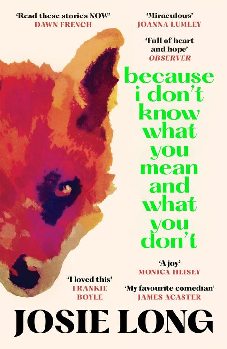 Produktbild Because I Don't Know What You Mean and What You Don't (Englisch, Josie Long, 2024)