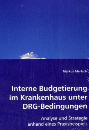 Immagine prodotto Interne Budgetierung im Krankenhaus unter DRG-Bedingungen (Markus Mertsch, 2008)