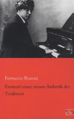 Produktbild Entwurf einer neuen Ästhetik der Tonkunst (Deutsch, Ferruccio B. Busoni, 2013)