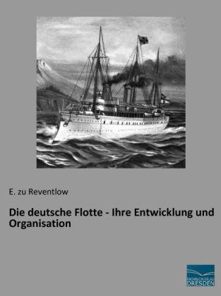 Produktbild Die deutsche Flotte - Ihre Entwicklung und Organisation (Deutsch, Ernst Graf zu Reventlow, 2014)