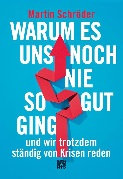 Warum es uns noch nie so gut ging und wir trotzdem ständig von Krisen reden (Deutsch, Martin Schröder, 2019)