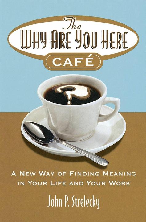 The Why Are You Here Cafe (Englisch, John P. Strelecky, 2006)