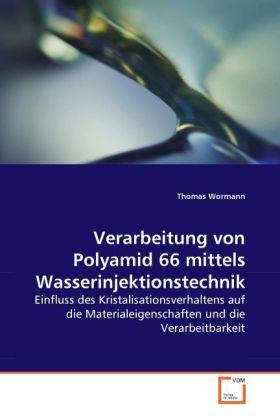 Actual product image Verarbeitung von Polyamid 66 mittels Wasserinjektionstechnik (Thomas Wormann, 2010)