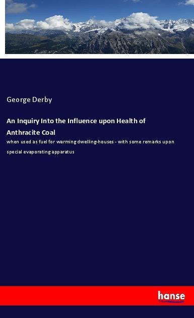 Produktbild An Inquiry Into the Influence upon Health of Anthracite Coal (Deutsch, George Derby, 2018)