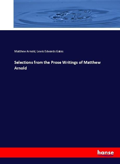 Produktbild Selections from the Prose Writings of Matthew Arnold (Matthew Arnold, Lewis Edwards Gates, 2017)