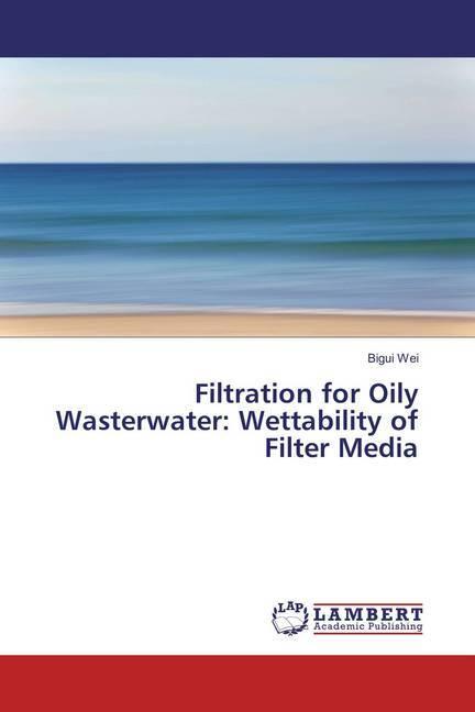 Produktbild Filtration for Oily Wasterwater: Wettability of Filter Media (Bigui Wei, 2018)
