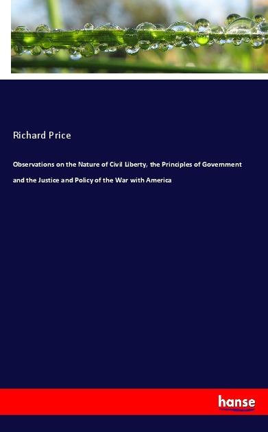 Produktbild Observations on the Nature of Civil Liberty, the Principles of Government and the Justice and Policy (Richard Price, 2017)