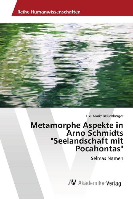 Produktbild Metamorphe Aspekte in Arno Schmidts 'Seelandschaft mit Pocahontas' (Deutsch, Lisa-Marie Deisenberger, 2018)