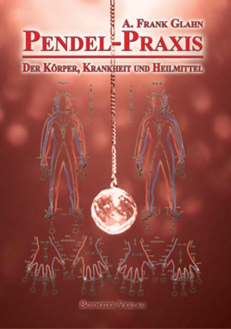 Produktbild Pendel-Praxis - Der Körper, Krankheit und Heilmittel (Deutsch, A. Frank Glahn, 2011)