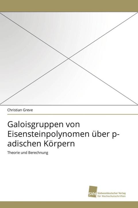 Produktbild Galoisgruppen von Eisensteinpolynomen über p-adischen Körpern (Christian Greve, 2011)