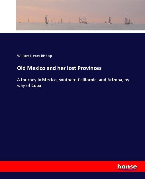 Produktbild Old Mexico and her lost Provinces (William Henry Bishop, 2017)