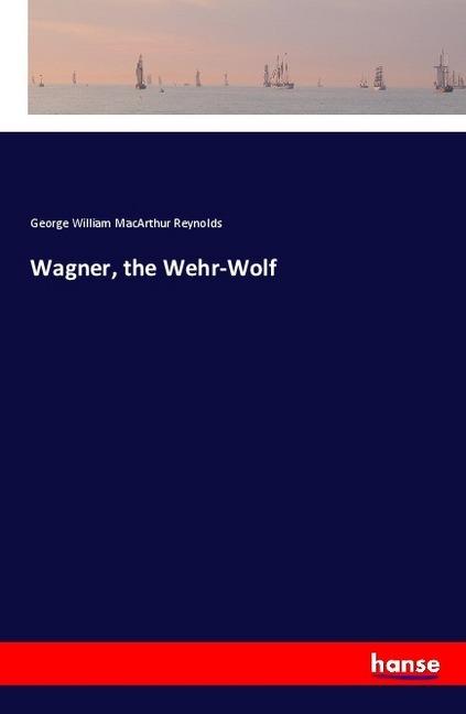 Produktbild Wagner, the Wehr-Wolf (George William MacArthur Reynolds, 2018)