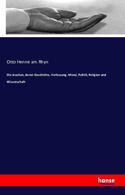 Actual product image Die Jesuiten, deren Geschichte, Verfassung, Moral, Politik, Religion und Wissenschaft (Otto Hen Am Rhyn, 2016)