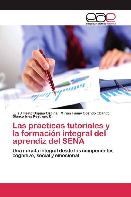 Actual product image Las prácticas tutoriales y la formación integral del aprendiz del SENA (Luis Alberto Ospina Ospina, Blanca Inés Restrepo E., Mirian Fanny Obando Obando, 2015)